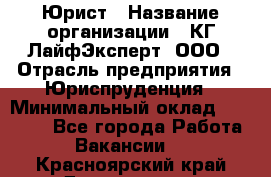 Юрист › Название организации ­ КГ ЛайфЭксперт, ООО › Отрасль предприятия ­ Юриспруденция › Минимальный оклад ­ 75 000 - Все города Работа » Вакансии   . Красноярский край,Дивногорск г.